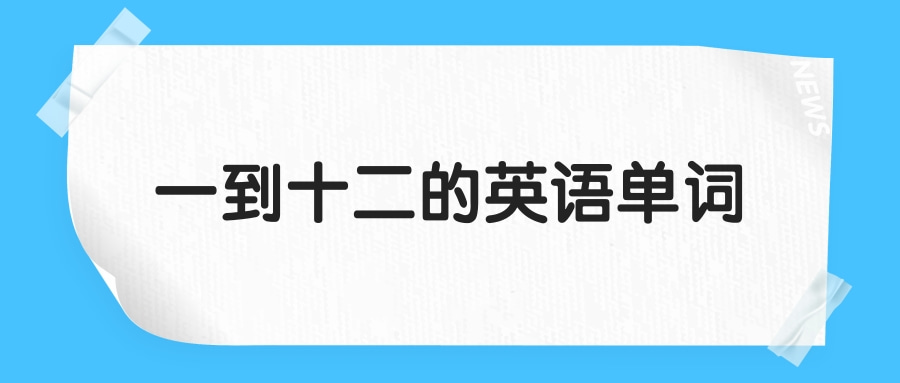 每日学习一到十二的英语单词怎么写一到十二的英语单词是什么