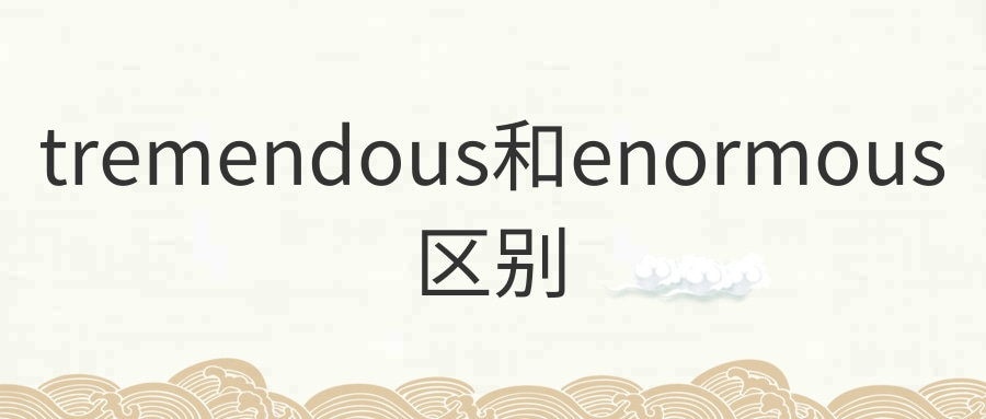 tremendous和enormous区别