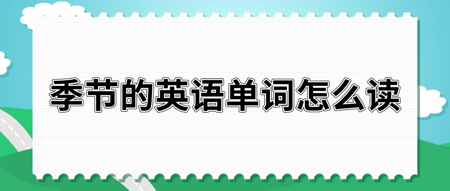 季节的英语单词怎么读？季节的英语例句