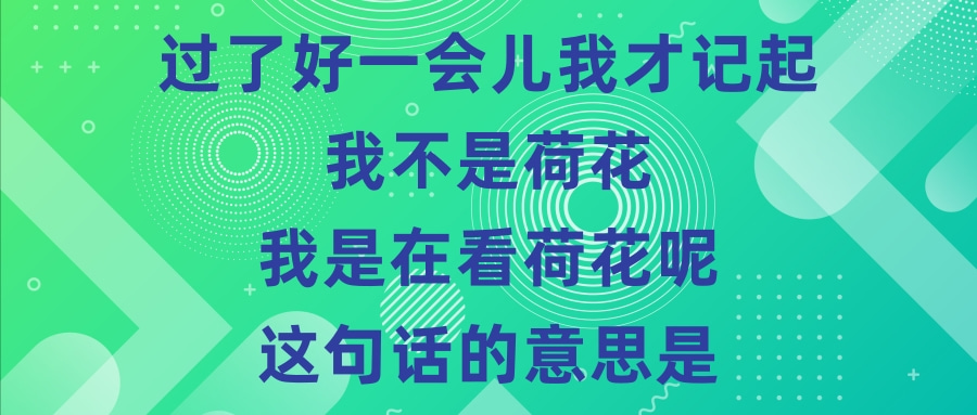 过了好一会儿我才记起我不是荷花我是在看荷花呢这句话的意思是什么？