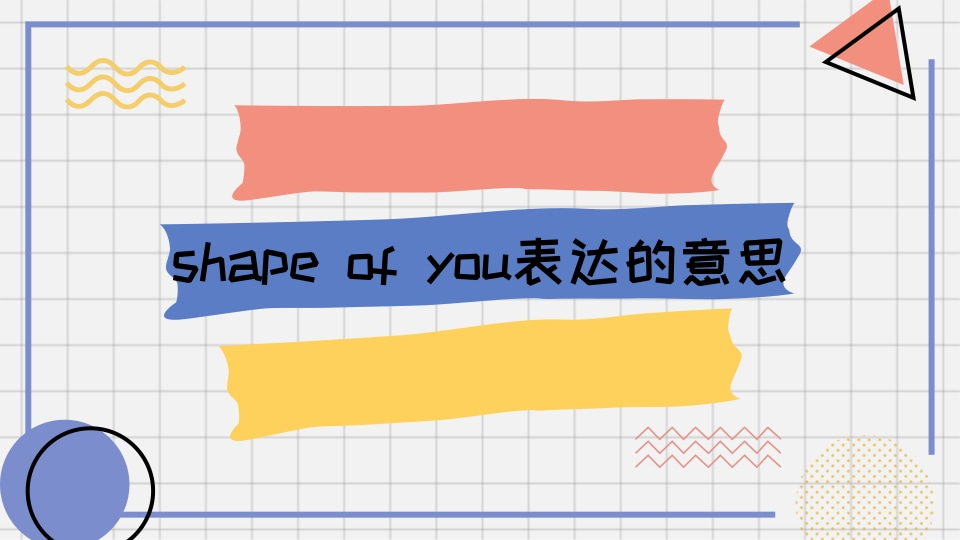 【英语知识】shape of you表达的意思