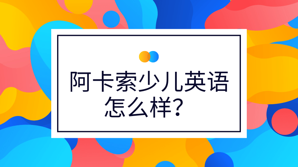 阿卡索少儿英语怎么样带领孩子精进英语能力
